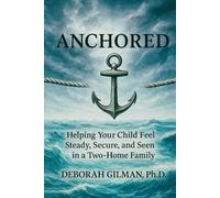 Anchored: Helping Your Child Feel Steady, Secure, and Seen in a Two-Home Family