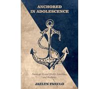 Anchored in Adolescence: Poems on Mental Health, Loneliness, and Resilience