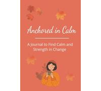 Anchored In Calm: A Guided Journal to Find Calm and Strength in Change