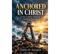 ANCHORED IN CHRIST: A 21st Century Update of Charles H. Spurgeon