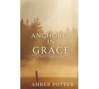 Anchored in Grace: 30 Days to Experience God’s Unshakable Love, Mercy, and Peace: A Powerful Christian Devotional to Help You Let Go of Guilt, Embrace ... Rest in the Transforming Gift of God’s Grace