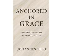 Anchored In Grace: 30 Reflective On Redemptive Love: 1