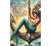 Anchored In Grace: A 7-Day Devotional Journal of Faith, Hope, Reflection and Renewal, Guided by His Everlasting Light