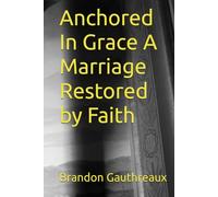Anchored In Grace A Marriage Restored by Faith