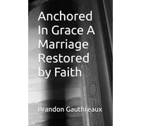 Anchored In Grace A Marriage Restored by Faith