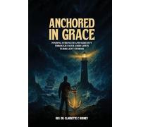 Anchored in Grace: Finding Strength and Serenity Through Faith Amid Life's Turbulent Storms