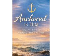Anchored In Him: A Full Year Of Beautiful Devotions To Start Your Day Off For any age.