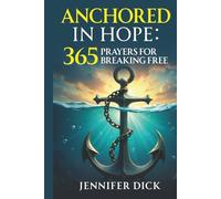 ANCHORED IN HOPE: 365 PRAYERS FOR BREAKING FREE