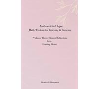 Anchored in Hope: Daily Wisdom for Grieving and Growing: Volume Three: Honest Reflections for a Hurting Heart