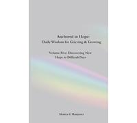 Anchored in Hope: Daily Wisdom for Grieving & Growing: Volume Five: Discovering New Hope in Difficult Days