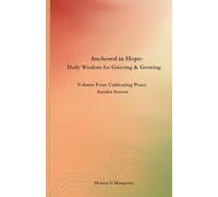 Anchored in Hope: Daily Wisdom for Grieving & Growing: Volume Four: Cultivating Peace Amidst Sorrow
