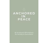 Anchored in Peace: 30 Scriptural Affirmations for Anxiety & Overwhelm