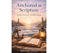 Anchored in Scripture: Sermon Notes For Faithful Study 106 Weeks Pages For Two Years Sunday Service Journal by Faith Walker Journals