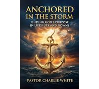 Anchored in the Storm: Finding God’s Purpose in Life’s Ups and Downs