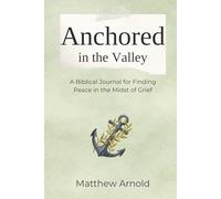 Anchored in the Valley: A Biblical Journal for Finding Peace in the Midst of Grief