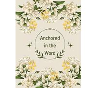 Anchored in the Word: A Guided Daily Devotional Journal for Scripture Reflection, Prayer, and Practical Faith