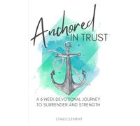 Anchored In Trust: A 6 Week Devotional Journey to Surrender and Strength