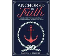 Anchored In Truth: A 90-Day Devotional For Steady Men and Women In Unsteady Times