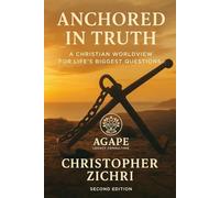 Anchored in Truth - A Christian Worldview For Life's Biggest Questions - 2nd Edition