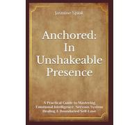 Anchored: In Unshakeable Presence: A Practical Guide to Mastering Emotional Intelligence, Nervous System Healing & Boundaried Self-Love