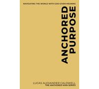 Anchored Purpose: Navigating the World with God-Given Meaning: 5