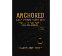 Anchored: S.O.A.P Spiritual Practice Guide: Your Faith, Your Focus, Your Foundation