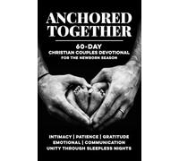 Anchored Together in the Newborn Season: 60-Day Christian Couples Devotional with Affirmations, KJV Bible Scriptures, Simple Daily Actions, & Prayers ... Communication, & Strong Love with a Baby