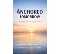 Anchored Tomorrow: Finding Peace in an Uncertain Future