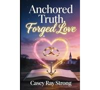 Anchored Truth, Forged Love