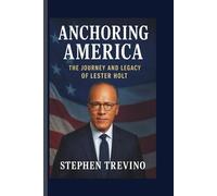 ANCHORING AMERICA: The Journey and Legacy of Lester Holt