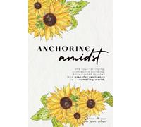 Anchoring Amidst: the soul-fortifying, confidence building, daily guided journey into graceful resilience in a crumbling world.