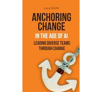 Anchoring Change In The Age of AI: Leading diverse teams through change