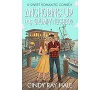Anchoring Up My Grumpy Neighbor: A Small Town Beach Romantic Comedy