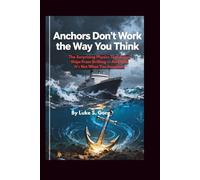 Anchors Don’t Work the Way You Think: The Surprising Physics That Keeps Ships From Drifting - And Why It’s Not What You Imagined