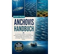 ANCHOVIS-HANDBUCH: Der ultimative Leitfaden zu Verhalten, Lebensraum, Fressmustern, Schwarmdynamik, Meeresökologie, Fischereiwissen und nachhaltigen Praktiken zum Schutz der Ozeane