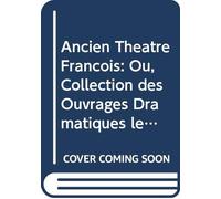 Ancien Théâtre François: Ou, Collection des Ouvrages Dramatiques les Plus Remarquables Depuis les Mystères Jusqu'à Corneille. V. 7 1856 (French Edition)