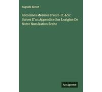 Anciennes Mesures D'eure-Et-Loir: Suives D'un Appendice Sur L'origine De Notre Numération Écrite