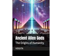 Ancient Alien Gods: The Origins of Humanity
