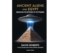 Ancient Aliens and Egypt: Unraveling the Mysteries of the Pyramids: A Journey Through Ancient Theories and Modern Speculations