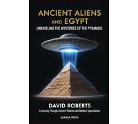 Ancient Aliens and Egypt: Unraveling the Mysteries of the Pyramids: A Journey Through Ancient Theories and Modern Speculations