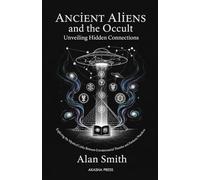 Ancient Aliens and the Occult: Unveiling Hidden Connections: Exploring the Mystical Links Between Extraterrestrial Theories and Esoteric Practices