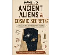 Ancient Aliens & Cosmic Secrets: Mind-Blowing Mysteries, Star Maps, and Unexplained Space History for Curious Kids (Ages 7-12)