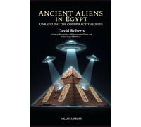 Ancient Aliens in Egypt: Unraveling the Conspiracy Theories: A Critical Examination of Extraterrestrial Claims and Archaeological Evidence