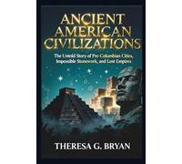 Ancient American Civilizations: The Untold Story of Pre-Columbian Cities, Impossible Stonework, and Lost Empires
