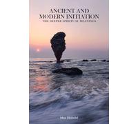 Ancient and Modern Initiation: The Deeper Spiritual Meanings