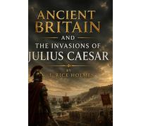 ANCIENT BRITAIN AND THE INVASIONS OF JULIUS CAESAR