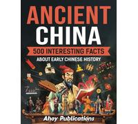 Ancient China: 500 Interesting Facts About Early Chinese History