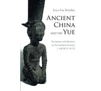 Ancient China and the Yue: Perceptions and Identities on the Southern Frontier, c.400 BCE-50 CE