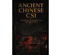 ANCIENT CHINESE CSI: Real Forensic and Detective Cases from Imperial China