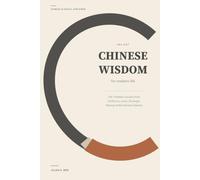 Ancient Chinese Wisdom for Modern Life: 100 Timeless Lessons from Confucius, Laozi, Zhuangzi, Mencius & the Chinese Classics